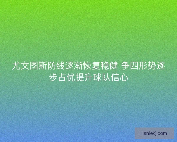 尤文图斯防线逐渐恢复稳健 争四形势逐步占优提升球队信心